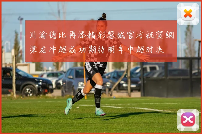 川渝德比再添精彩蓉城官方祝贺铜梁龙冲超成功期待明年中超对决