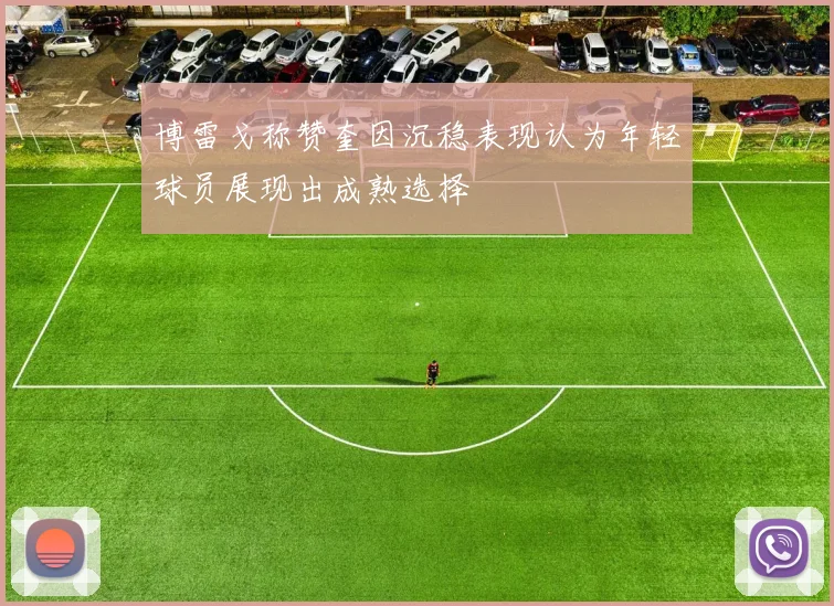 博雷戈称赞奎因沉稳表现认为年轻球员展现出成熟选择