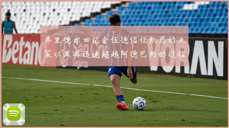 弗里德尔回忆舍伍德信任凯恩的决策以及其迅速超越阿德巴约的过程