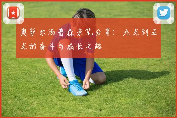 奥萨尔汤普森亲笔分享：九点到五点的奋斗与成长之路